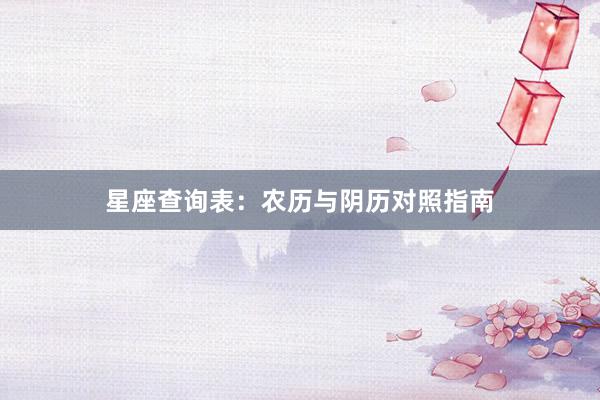 星座查询表：农历与阴历对照指南
