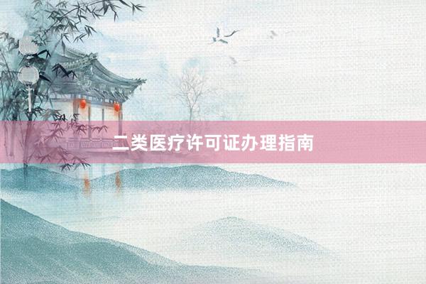 二类医疗许可证办理指南